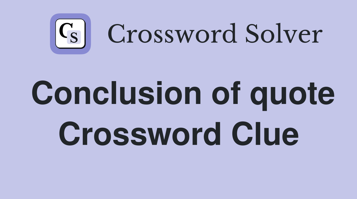 Conclusion of quote Crossword Clue Answers Crossword Solver